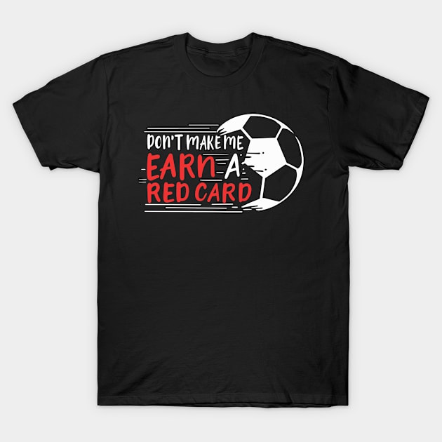 Don't Make Me Earn A Red Card T-Shirt by seiuwe